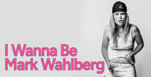 I Wanna Be Mark Wahlberg