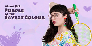 Alayne Dick: Purple Is The Gayest Colour